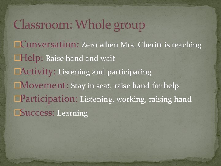 Classroom: Whole group �Conversation: Zero when Mrs. Cheritt is teaching �Help: Raise hand wait