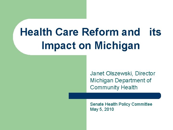 Health Care Reform and its Impact on Michigan Janet Olszewski, Director Michigan Department of