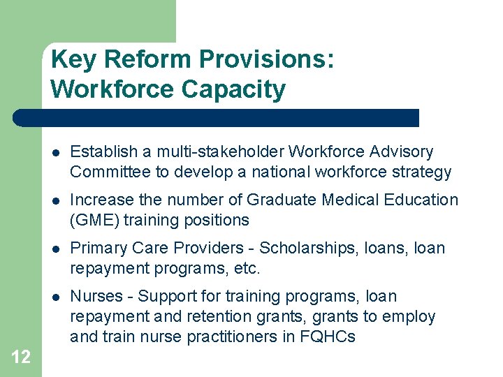 Key Reform Provisions: Workforce Capacity 12 l Establish a multi-stakeholder Workforce Advisory Committee to