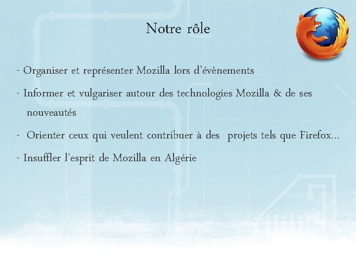 Notre rôle - Organiser et représenter Mozilla lors d’évènements - Informer et vulgariser autour