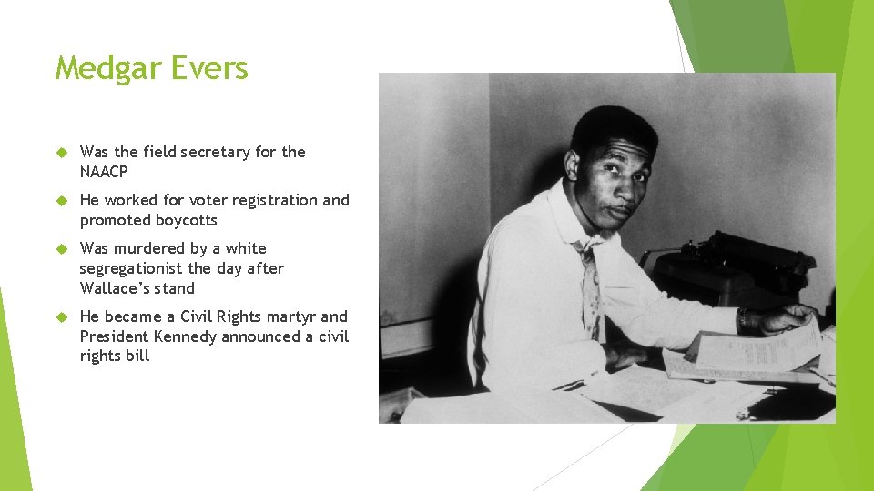 Medgar Evers Was the field secretary for the NAACP He worked for voter registration