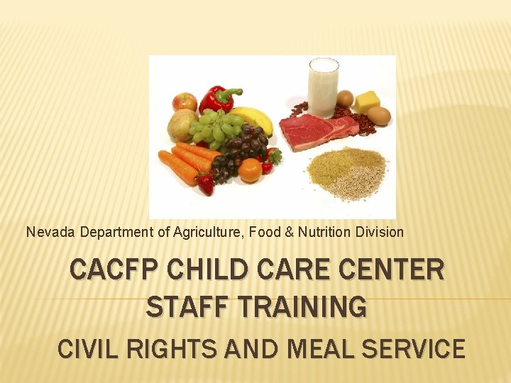 Nevada Department of Agriculture, Food & Nutrition Division CACFP CHILD CARE CENTER STAFF TRAINING