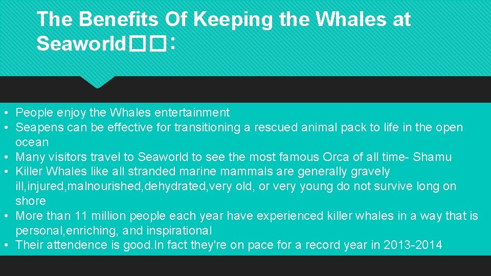 The Benefits Of Keeping the Whales at Seaworld��: • People enjoy the Whales entertainment