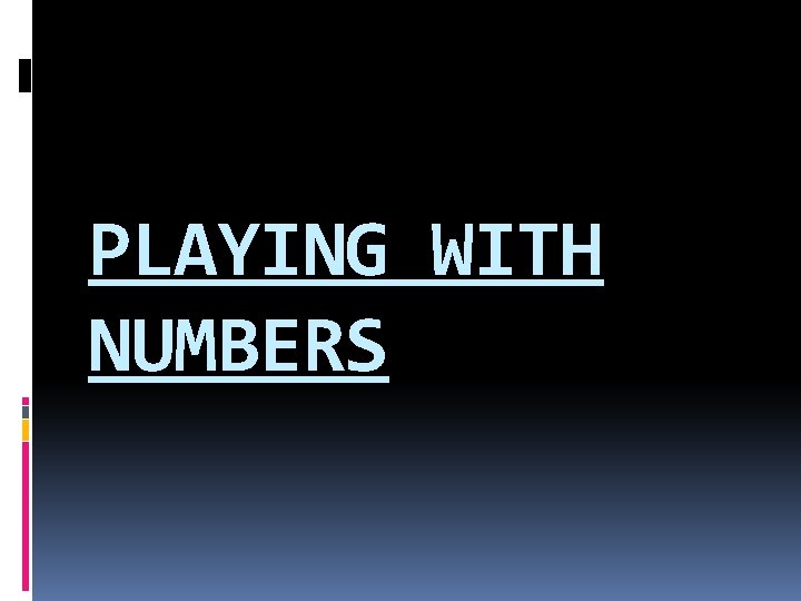 PLAYING WITH NUMBERS 