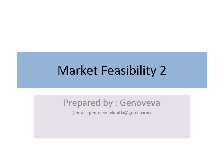 Market Feasibility 2 Prepared by : Genoveva (email : genoveva. claudia@gmail. com) 
