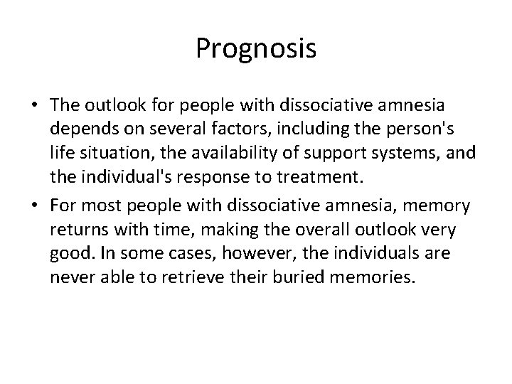 Prognosis • The outlook for people with dissociative amnesia depends on several factors, including