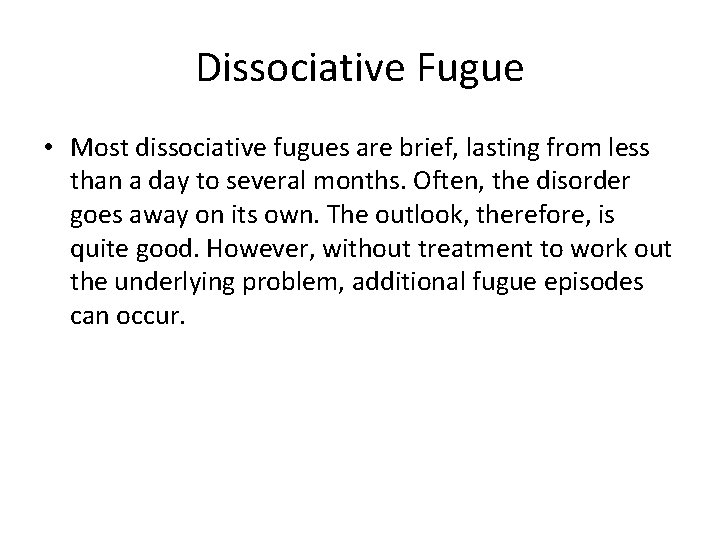 Dissociative Fugue • Most dissociative fugues are brief, lasting from less than a day