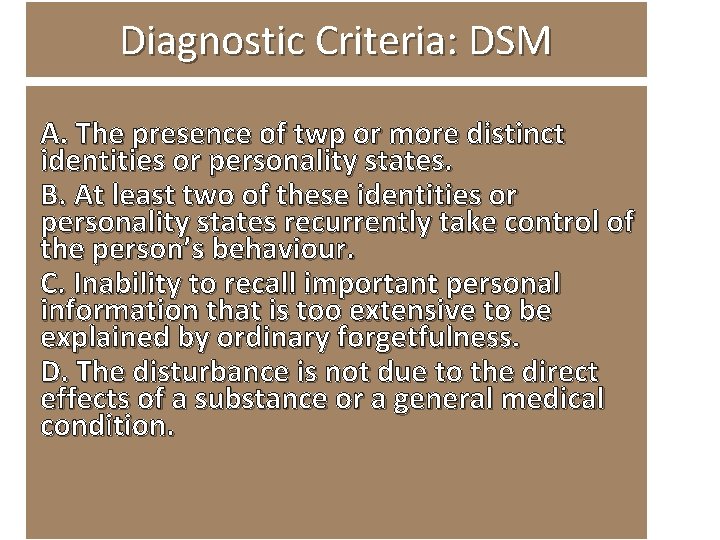 Diagnostic Criteria: DSM A. The presence of twp or more distinct identities or personality