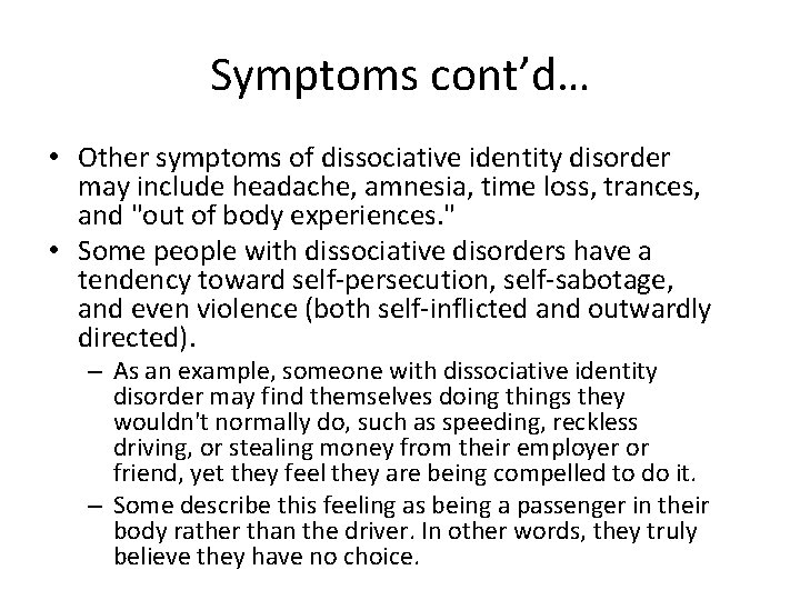 Symptoms cont’d… • Other symptoms of dissociative identity disorder may include headache, amnesia, time