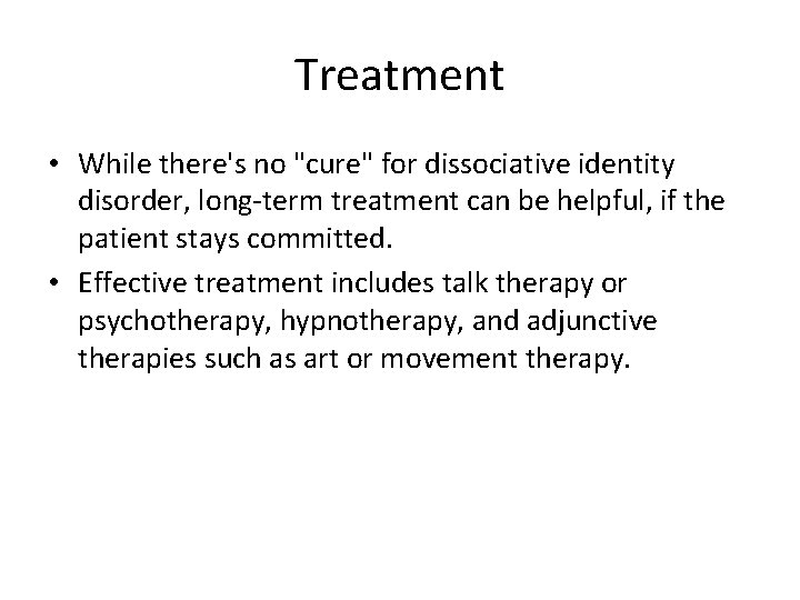 Treatment • While there's no "cure" for dissociative identity disorder, long-term treatment can be