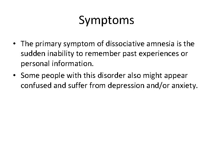 Symptoms • The primary symptom of dissociative amnesia is the sudden inability to remember