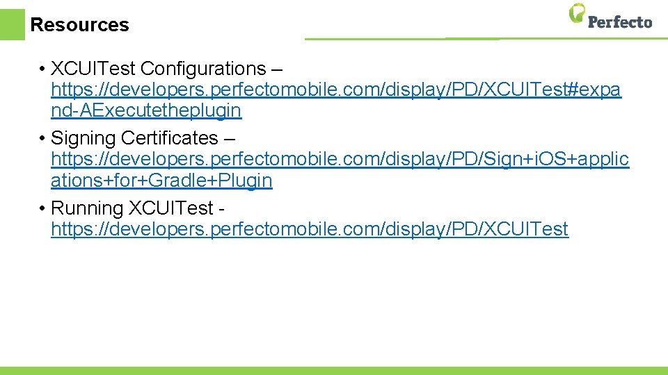 Resources • XCUITest Configurations – https: //developers. perfectomobile. com/display/PD/XCUITest#expa nd-AExecutetheplugin • Signing Certificates –