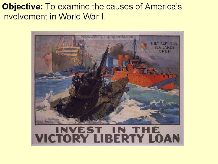 Objective: To examine the causes of America’s involvement in World War I. 