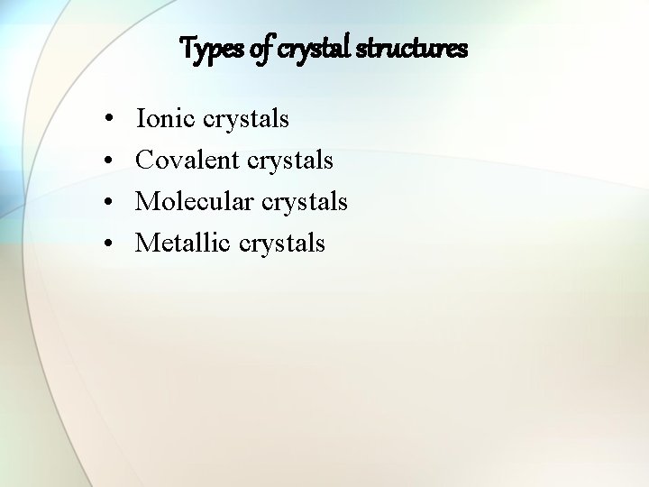 Types of crystal structures • • Ionic crystals Covalent crystals Molecular crystals Metallic crystals