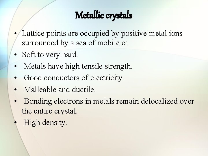 Metallic crystals • Lattice points are occupied by positive metal ions surrounded by a