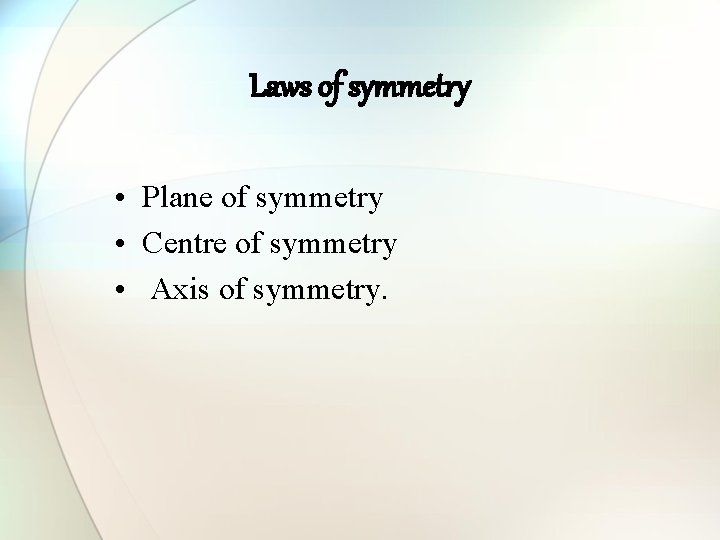 Laws of symmetry • Plane of symmetry • Centre of symmetry • Axis of