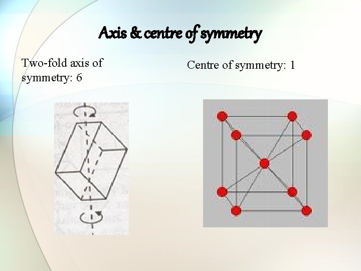 Axis & centre of symmetry Two-fold axis of symmetry: 6 Centre of symmetry: 1