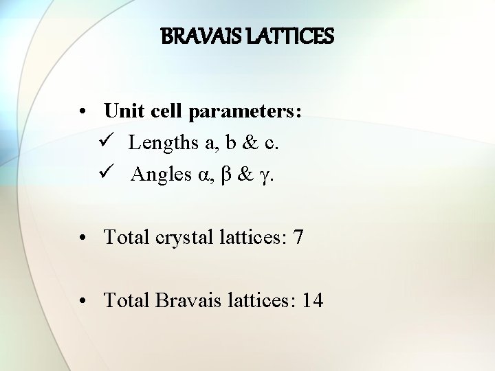 BRAVAIS LATTICES • Unit cell parameters: ü Lengths a, b & c. ü Angles