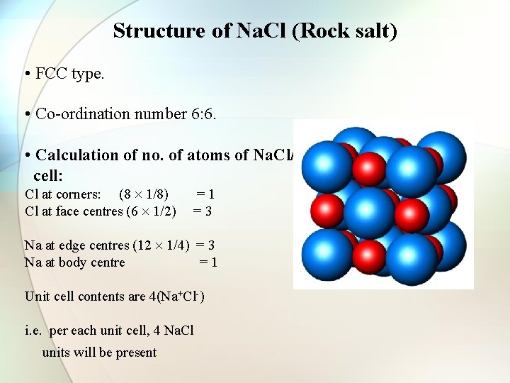 Structure of Na. Cl (Rock salt) • FCC type. • Co-ordination number 6: 6.