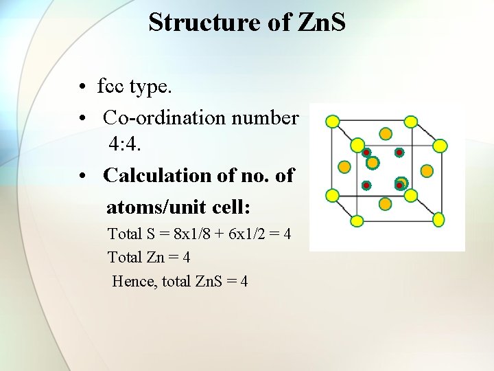 Structure of Zn. S • fcc type. • Co-ordination number 4: 4. • Calculation