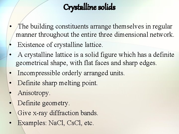 Crystalline solids • The building constituents arrange themselves in regular manner throughout the entire