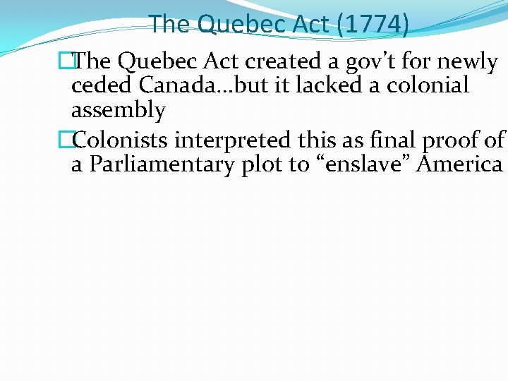 The Quebec Act (1774) �The Quebec Act created a gov’t for newly ceded Canada…but