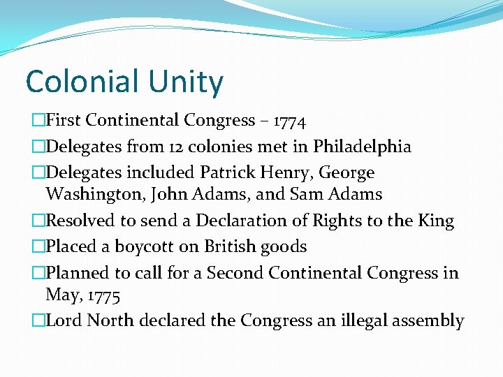 Colonial Unity �First Continental Congress – 1774 �Delegates from 12 colonies met in Philadelphia