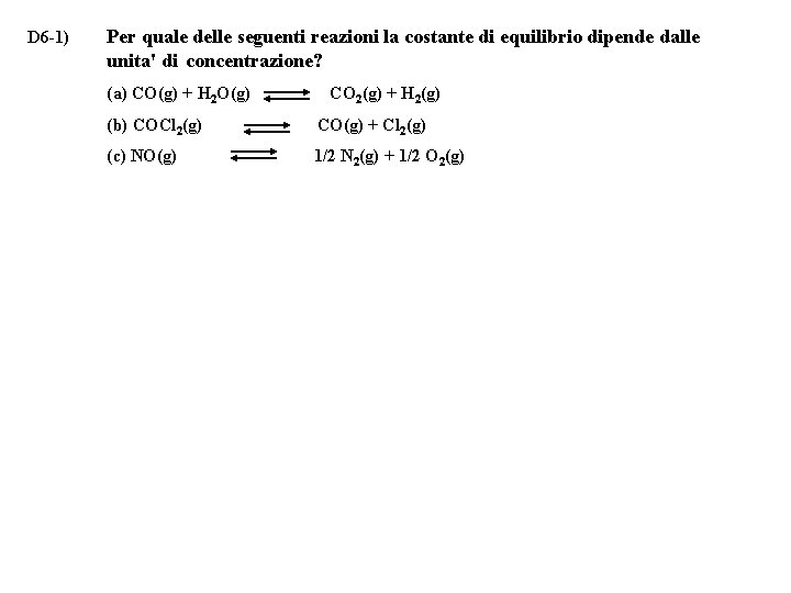 D 6 -1) Per quale delle seguenti reazioni la costante di equilibrio dipende dalle