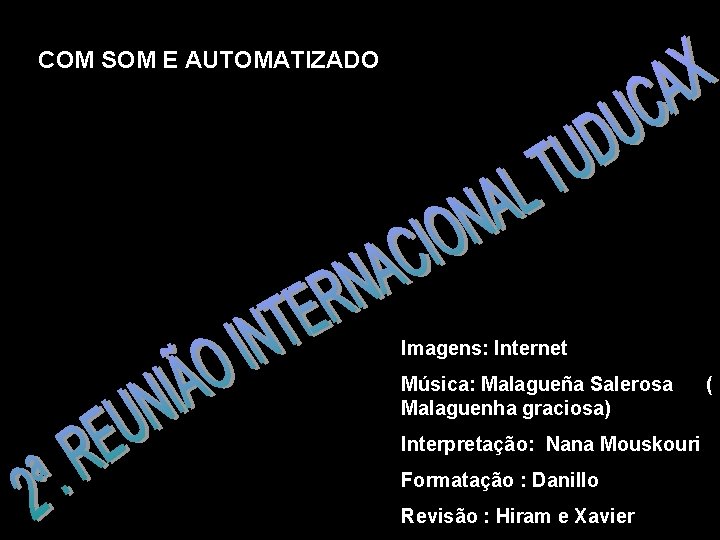 COM SOM E AUTOMATIZADO Imagens: Internet Música: Malagueña Salerosa Malaguenha graciosa) Interpretação: Nana Mouskouri