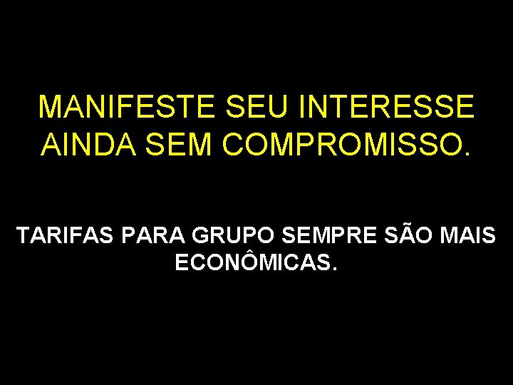 MANIFESTE SEU INTERESSE AINDA SEM COMPROMISSO. TARIFAS PARA GRUPO SEMPRE SÃO MAIS ECONÔMICAS. 