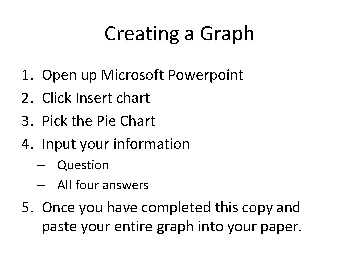 Creating a Graph 1. 2. 3. 4. Open up Microsoft Powerpoint Click Insert chart