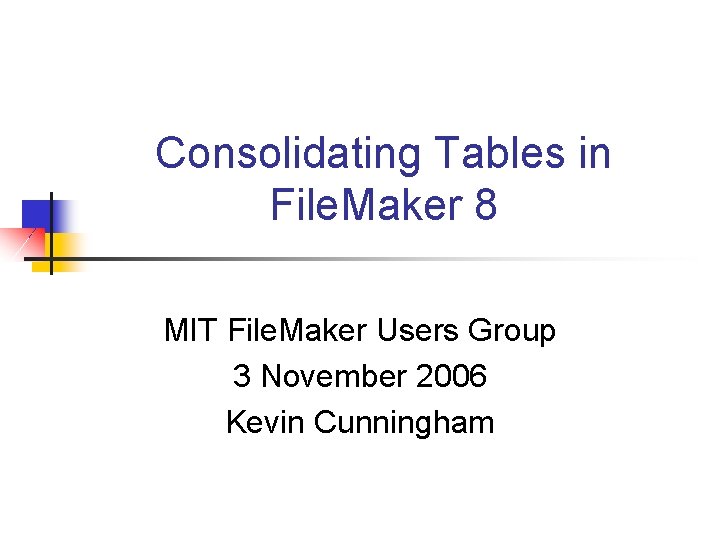 Consolidating Tables in File. Maker 8 MIT File. Maker Users Group 3 November 2006
