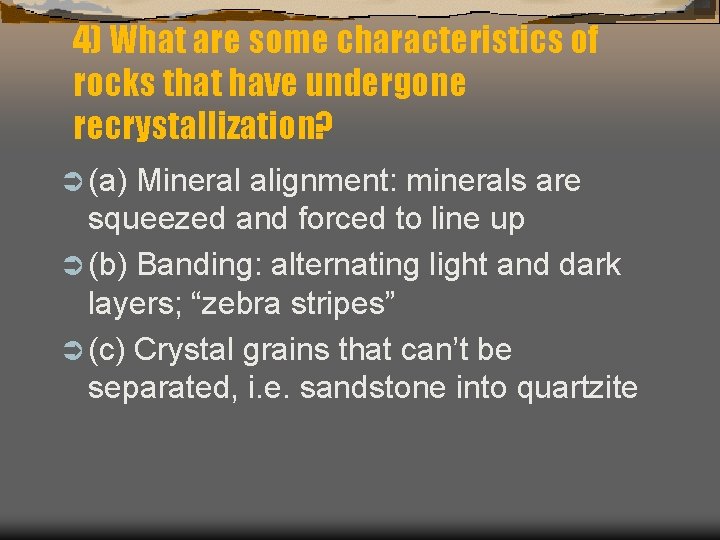 4) What are some characteristics of rocks that have undergone recrystallization? Ü (a) Mineral