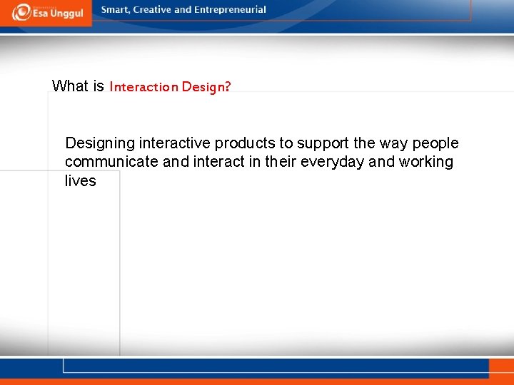 What is Interaction Design? Designing interactive products to support the way people communicate and