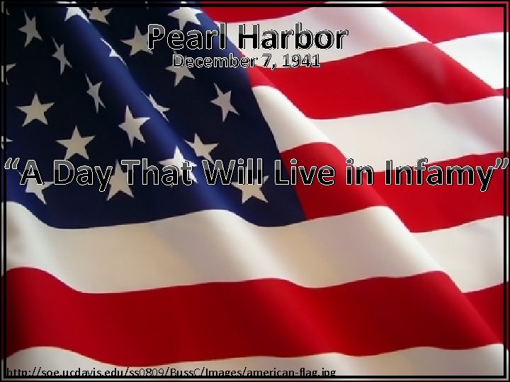 Pearl Harbor December 7, 1941 “A Day That Will Live in Infamy” http: //soe.