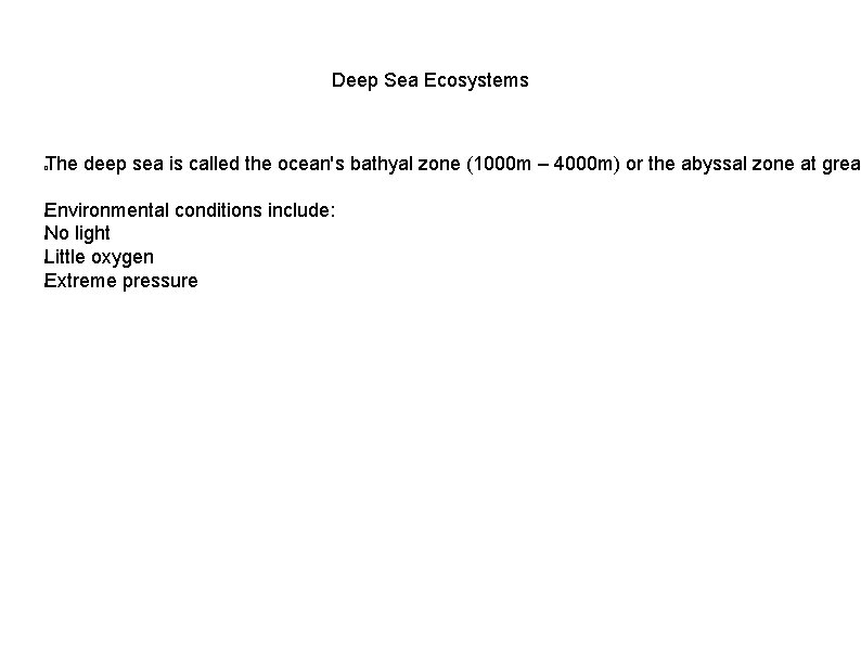 Deep Sea Ecosystems The deep sea is called the ocean's bathyal zone (1000 m