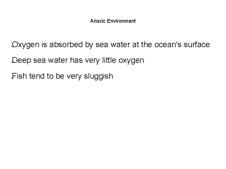 Anoxic Environment Oxygen is absorbed by sea water at the ocean's surface � Deep