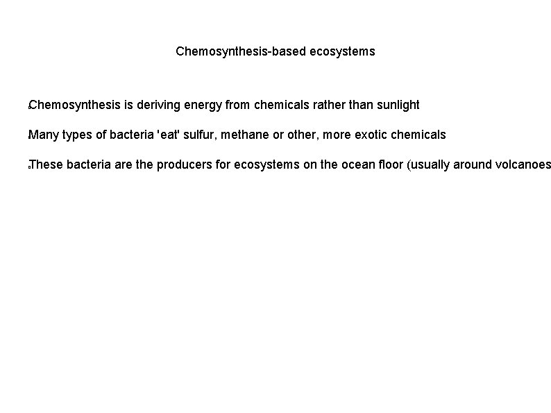 Chemosynthesis-based ecosystems Chemosynthesis is deriving energy from chemicals rather than sunlight � Many types