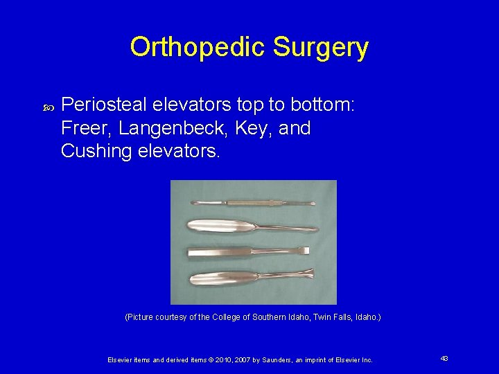 Orthopedic Surgery Periosteal elevators top to bottom: Freer, Langenbeck, Key, and Cushing elevators. (Picture