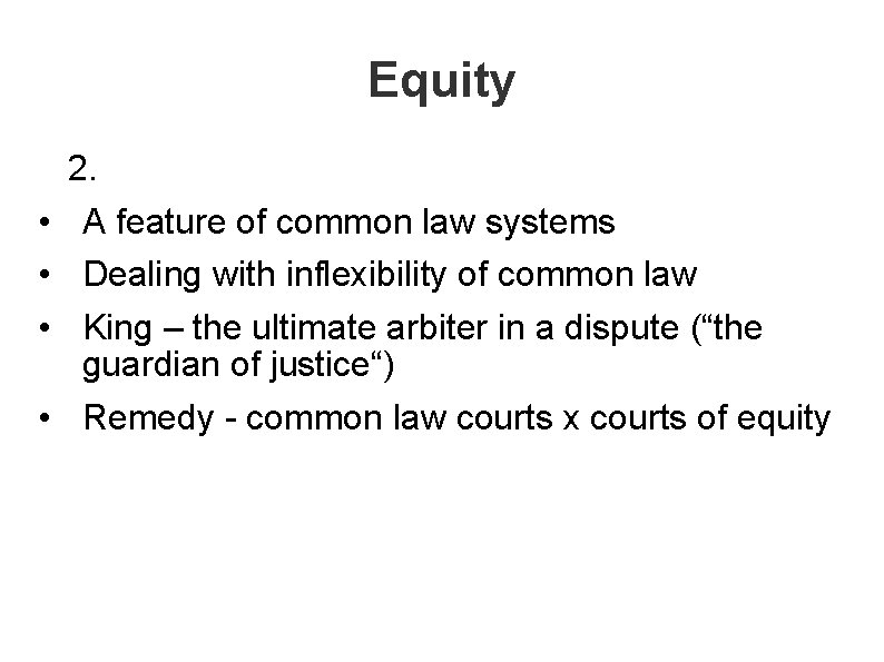 Equity • • 2. A feature of common law systems Dealing with inflexibility of