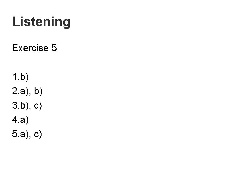 Listening Exercise 5 1. b) 2. a), b) 3. b), c) 4. a) 5.