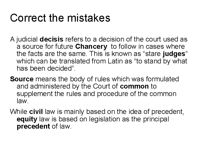 Correct the mistakes A judicial decisis refers to a decision of the court used