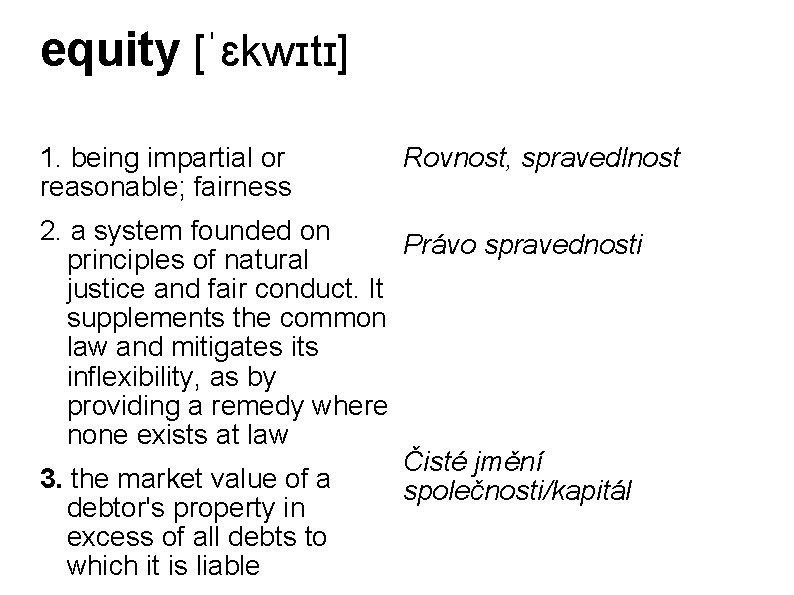 equity [ˈɛkwɪtɪ] 1. being impartial or reasonable; fairness Rovnost, spravedlnost 2. a system founded