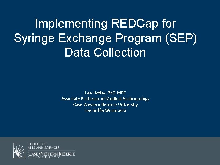 Implementing REDCap for Syringe Exchange Program (SEP) Data Collection Lee Hoffer, Ph. D MPE
