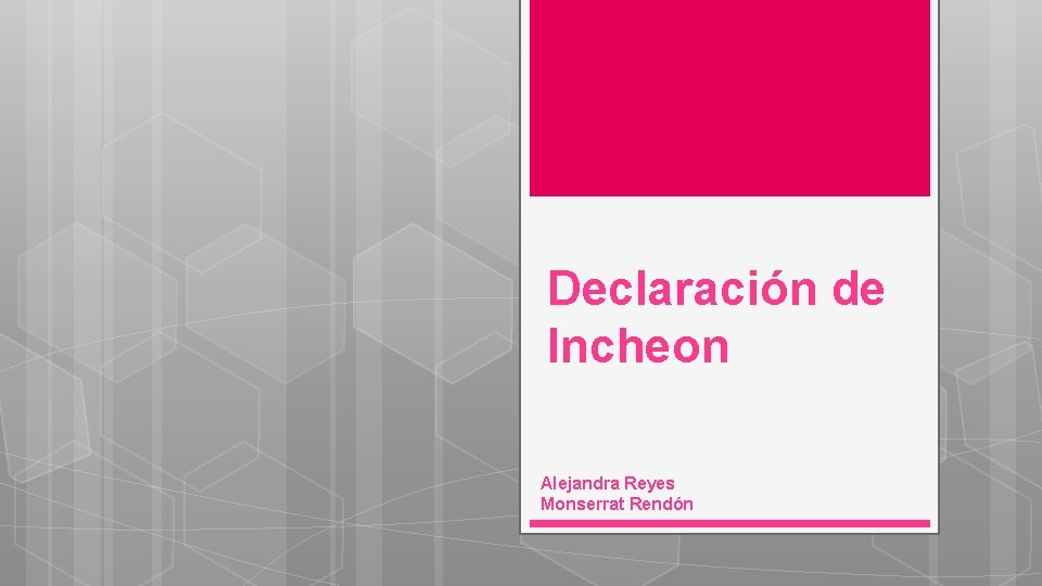 Declaración de Incheon Alejandra Reyes Monserrat Rendón Declaración de Incheon Alejandra Reyes Monserrat Rendón