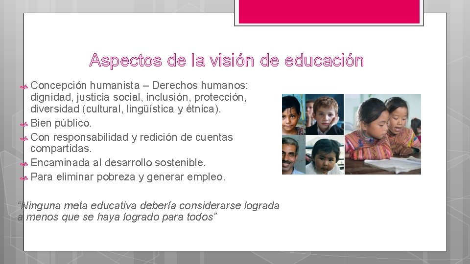 Aspectos de la visión de educación Concepción humanista – Derechos humanos: dignidad, justicia social, Aspectos de la visión de educación Concepción humanista – Derechos humanos: dignidad, justicia social,