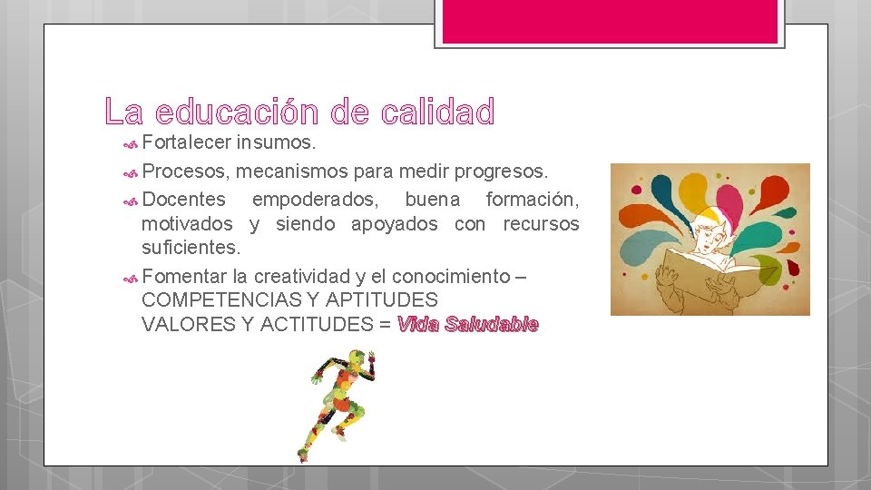 La educación de calidad Fortalecer insumos. Procesos, mecanismos para medir progresos. Docentes empoderados, buena La educación de calidad Fortalecer insumos. Procesos, mecanismos para medir progresos. Docentes empoderados, buena