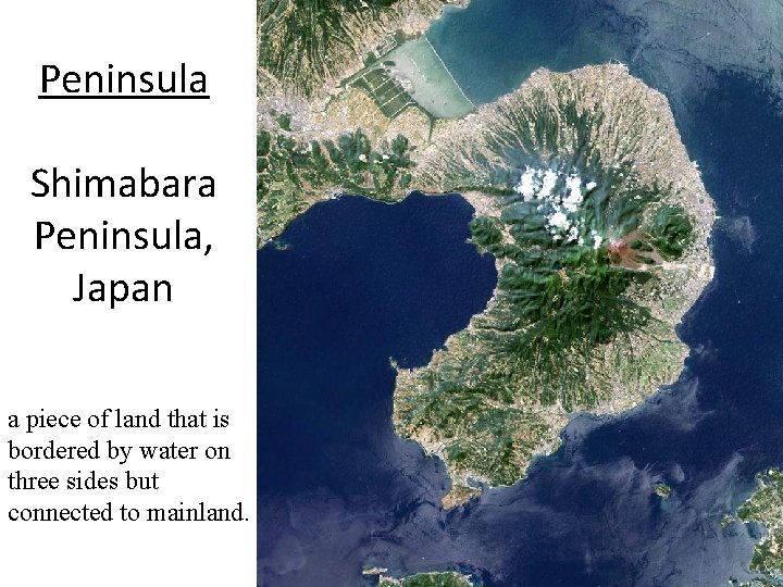 Peninsula Shimabara Peninsula, Japan a piece of land that is bordered by water on
