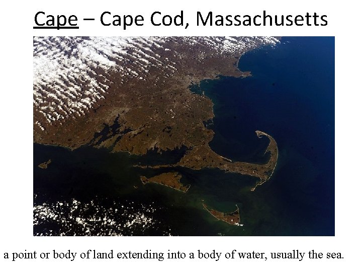 Cape – Cape Cod, Massachusetts a point or body of land extending into a