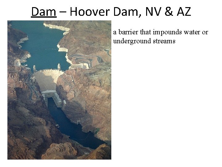 Dam – Hoover Dam, NV & AZ a barrier that impounds water or underground